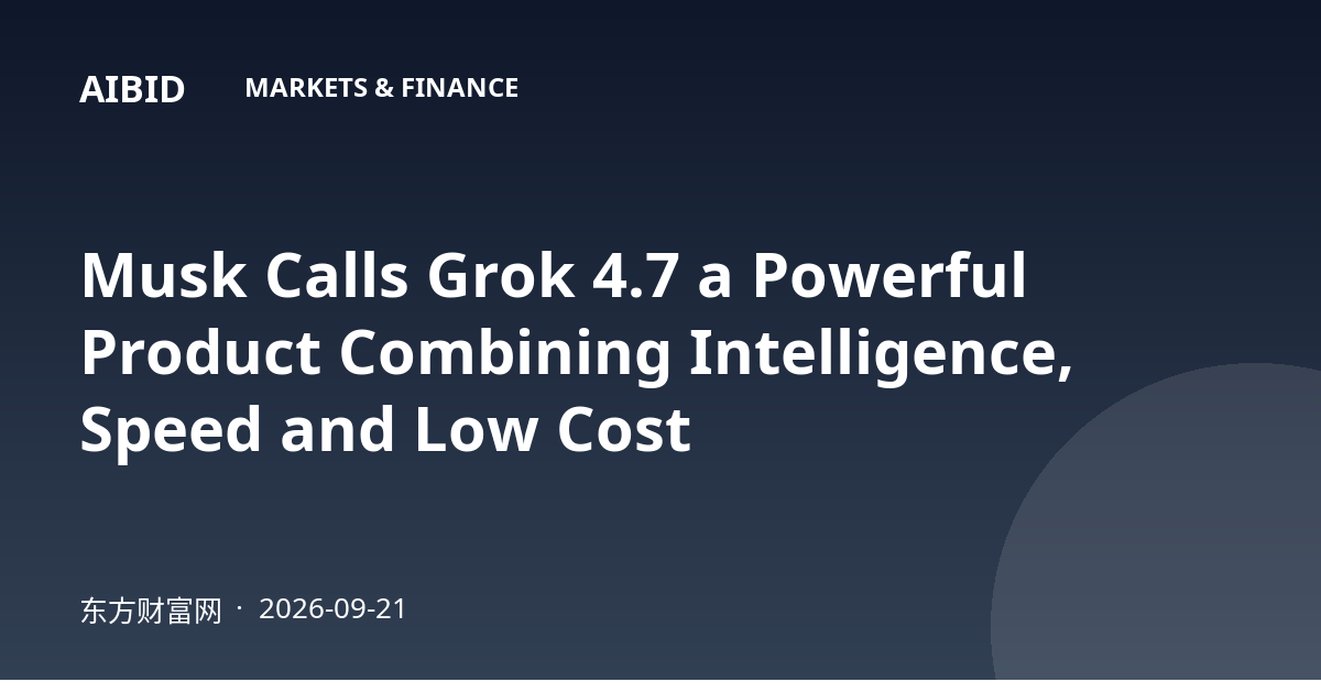 Musk Calls Grok 4.7 a Powerful Product Combining Intelligence, Speed and Low Cost
