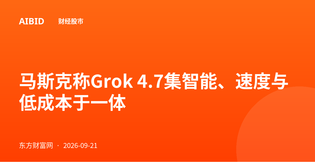 马斯克称Grok 4.7集智能、速度与低成本于一体