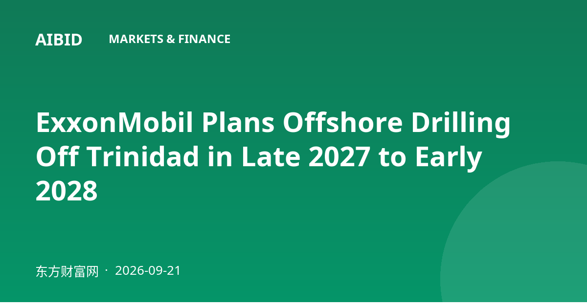 ExxonMobil Plans Offshore Drilling Off Trinidad in Late 2027 to Early 2028