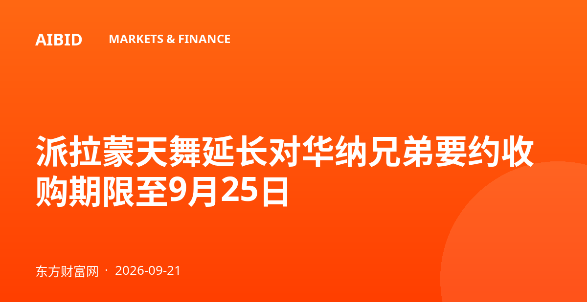 派拉蒙天舞延长对华纳兄弟要约收购期限至9月25日