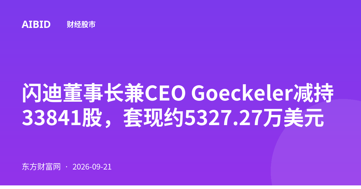 闪迪董事长兼CEO Goeckeler减持33841股，套现约5327.27万美元