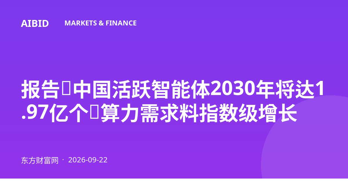 报告:中国活跃智能体2030年将达1.97亿个,算力需求料指数级增长