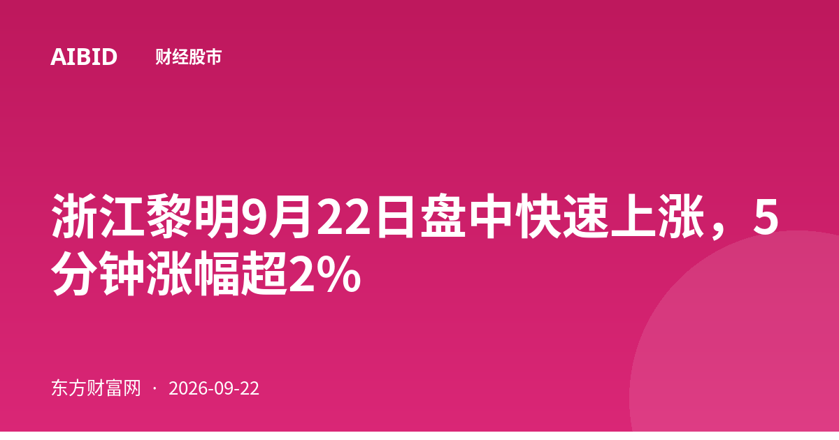 浙江黎明9月22日盘中快速上涨，5分钟涨幅超2%