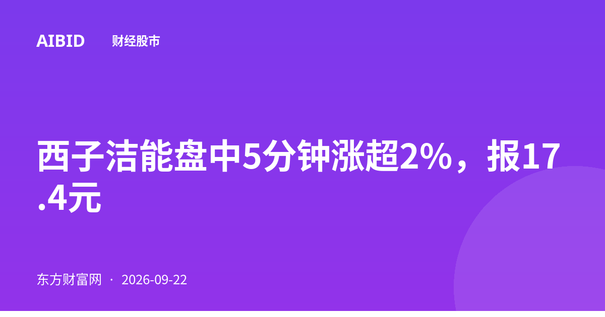 西子洁能盘中5分钟涨超2%，报17.4元