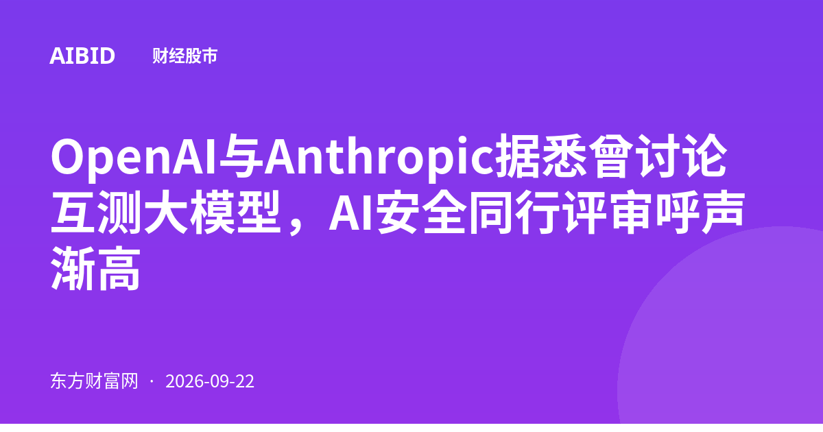 OpenAI与Anthropic据悉曾讨论互测大模型，AI安全同行评审呼声渐高