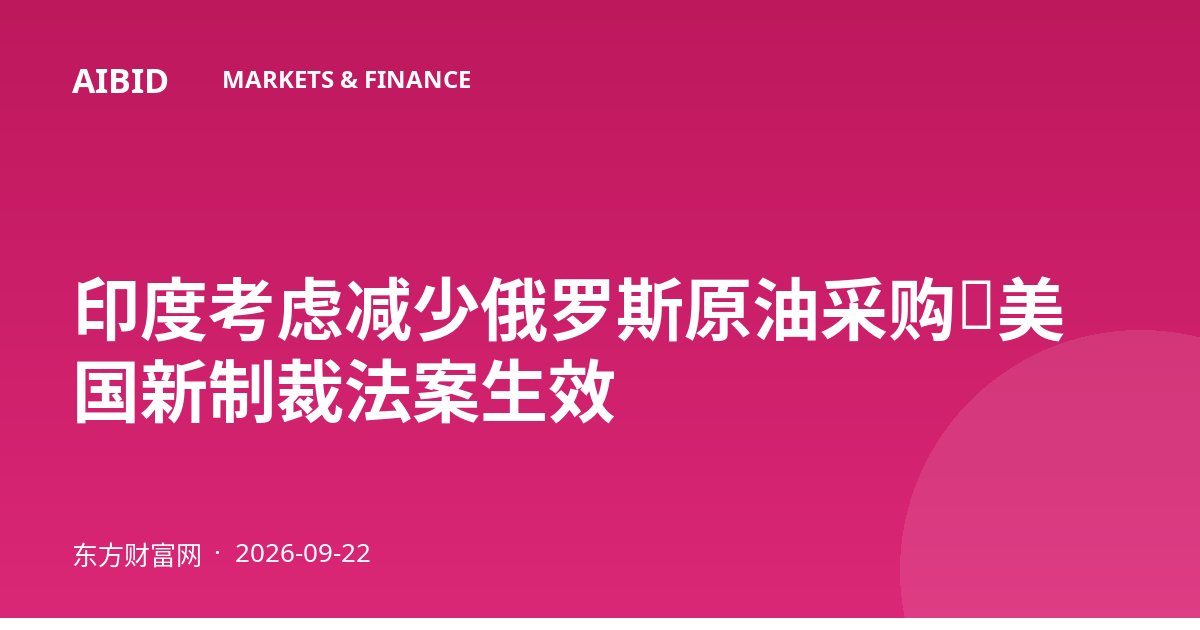 印度考虑减少俄罗斯原油采购，美国新制裁法案生效