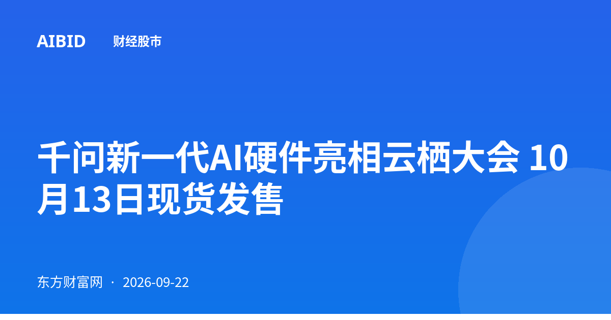 千问新一代AI硬件亮相云栖大会 10月13日现货发售