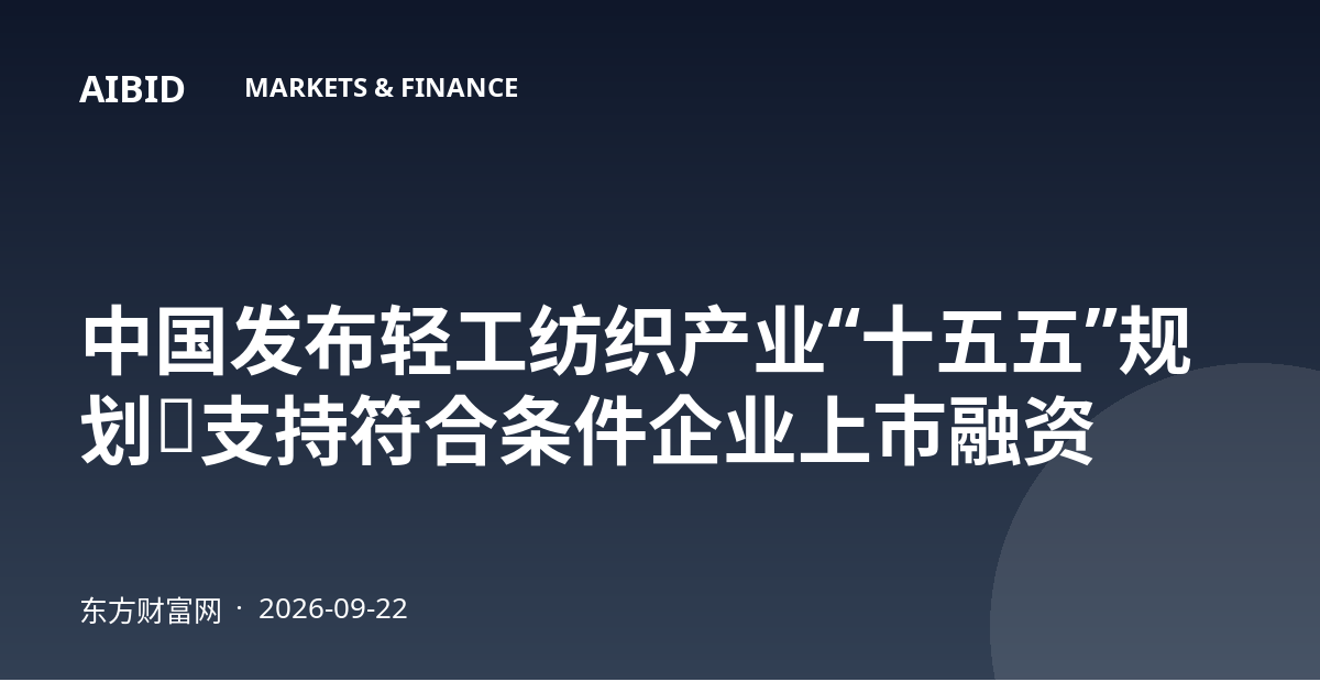 中国发布轻工纺织产业“十五五”规划，支持符合条件企业上市融资