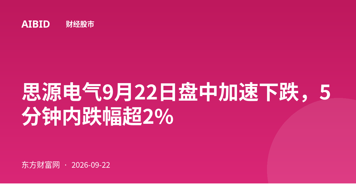 思源电气9月22日盘中加速下跌，5分钟内跌幅超2%