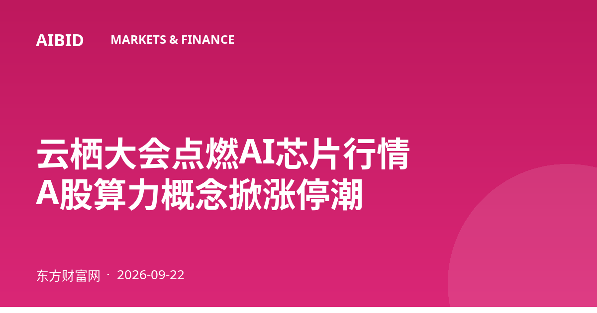 云栖大会点燃AI芯片行情 A股算力概念掀涨停潮