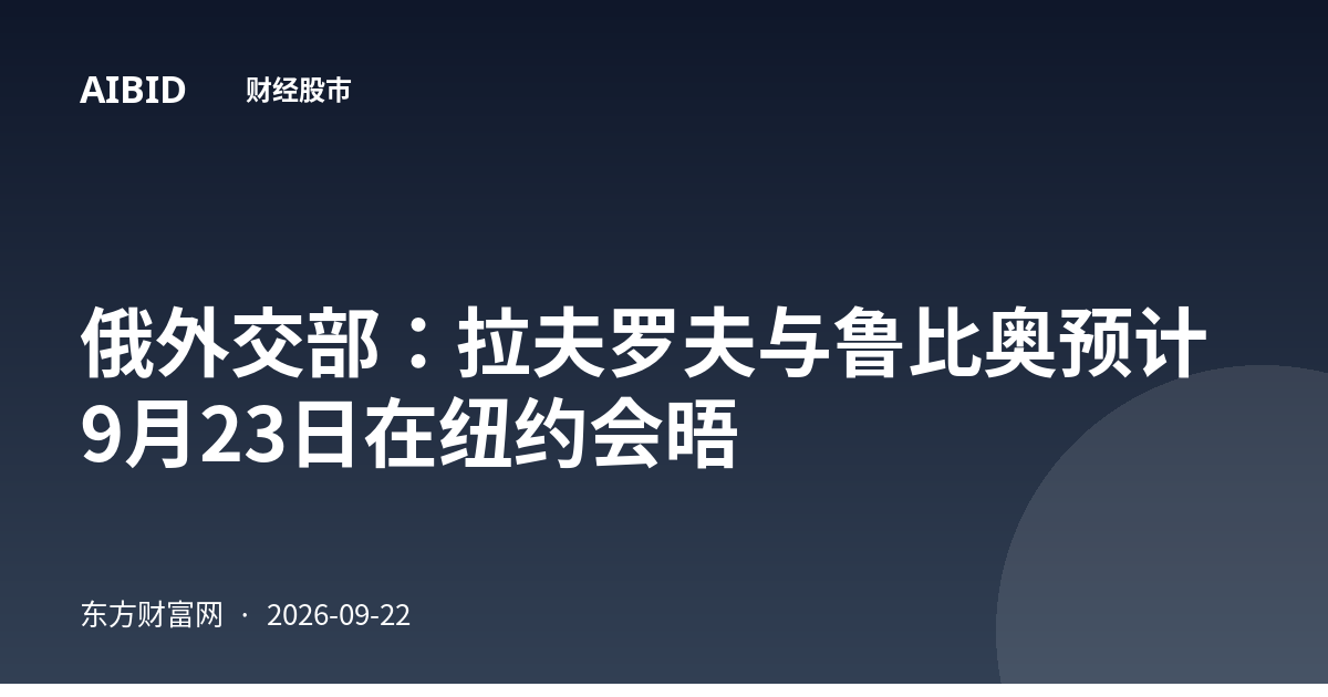 俄外交部：拉夫罗夫与鲁比奥预计9月23日在纽约会晤