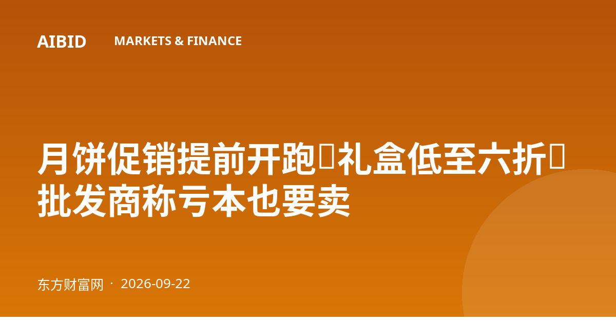 月饼促销提前开跑：礼盒低至六折，批发商称亏本也要卖