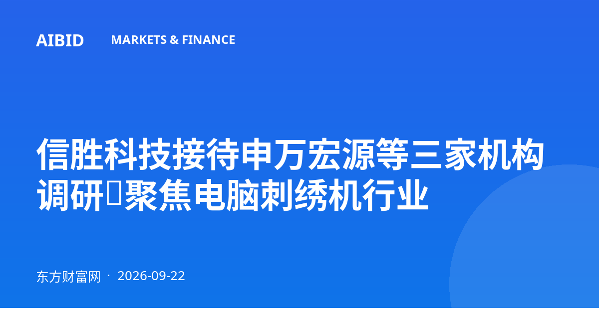信胜科技接待申万宏源等三家机构调研，聚焦电脑刺绣机行业