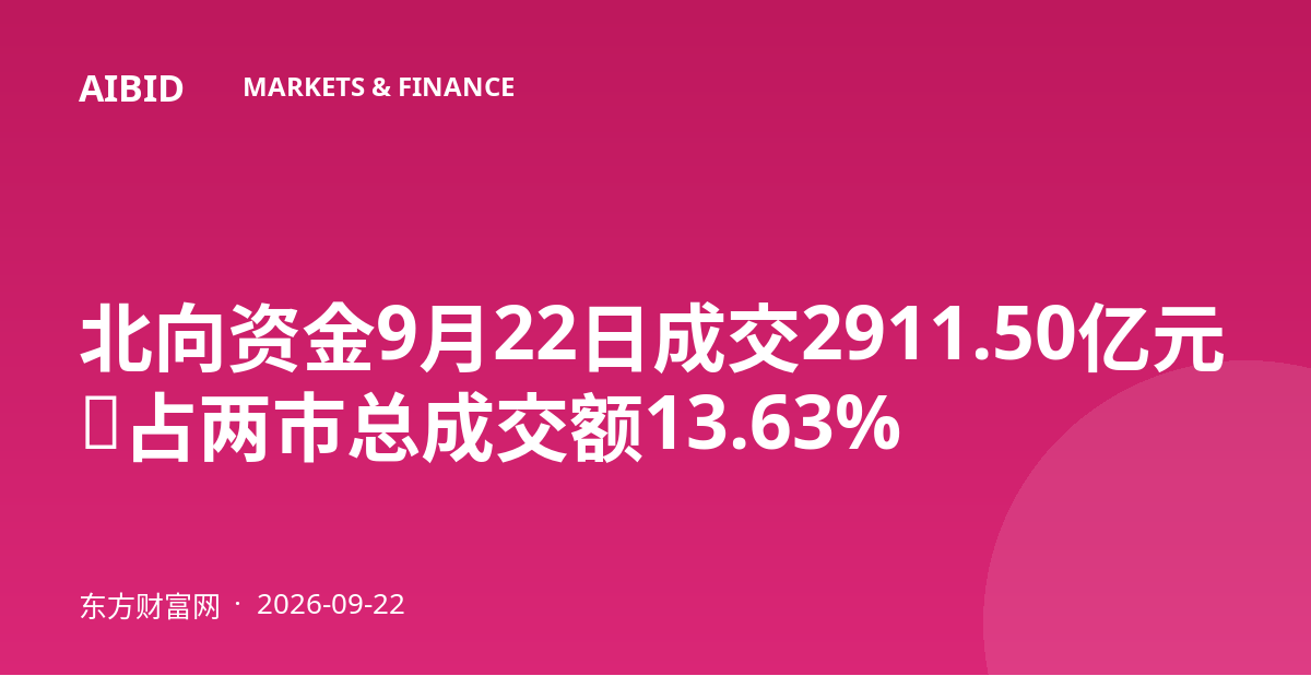 北向资金9月22日成交2911.50亿元，占两市总成交额13.63%