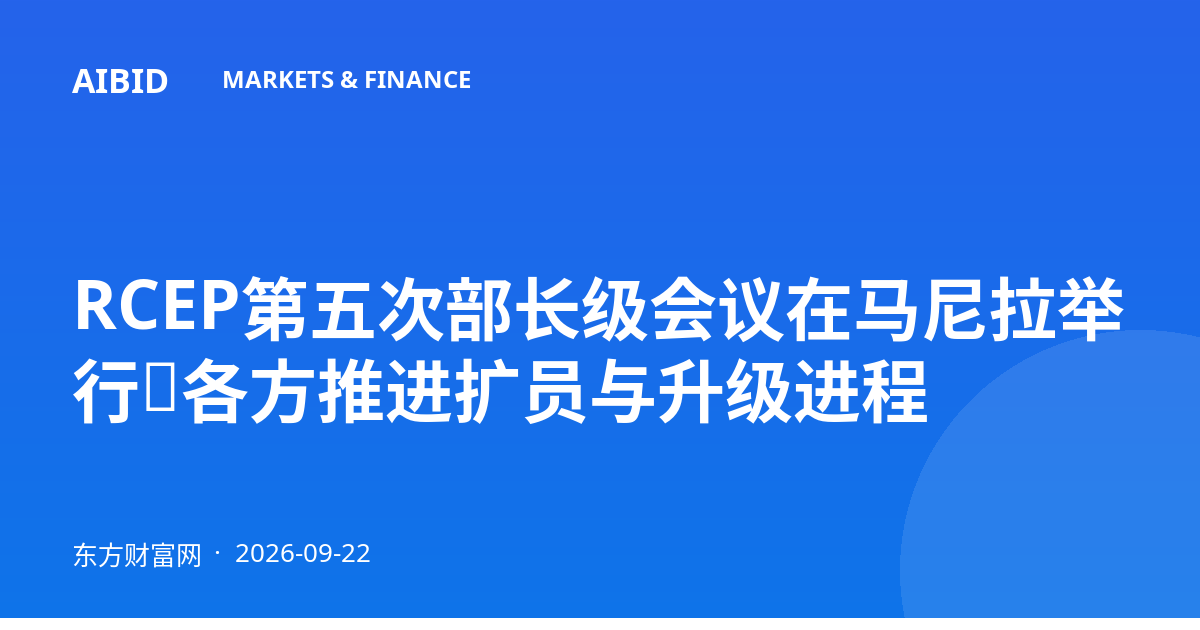 RCEP第五次部长级会议在马尼拉举行,各方推进扩员与升级进程