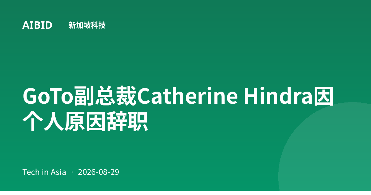 GoTo副总裁Catherine Hindra因个人原因辞职