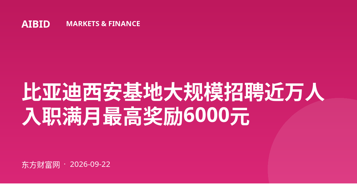 比亚迪西安基地大规模招聘近万人 入职满月最高奖励6000元