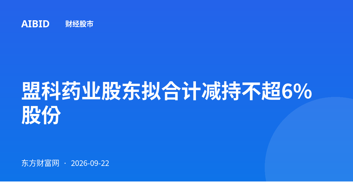 盟科药业股东拟合计减持不超6%股份