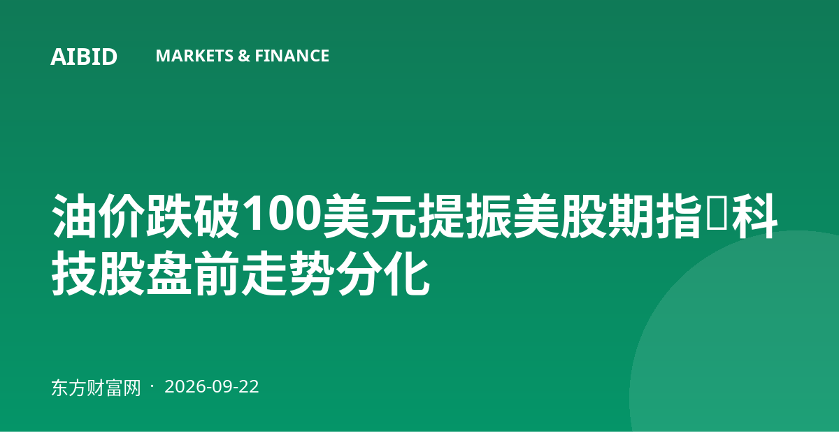 油价跌破100美元提振美股期指,科技股盘前走势分化