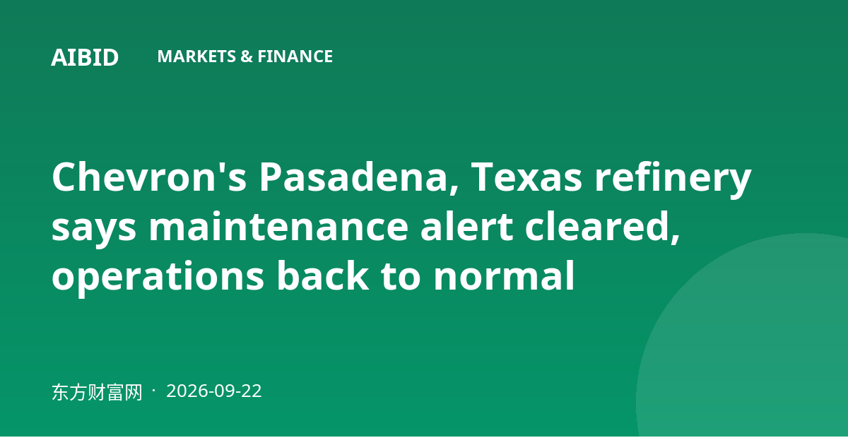 Chevron's Pasadena, Texas refinery says maintenance alert cleared, operations back to normal
