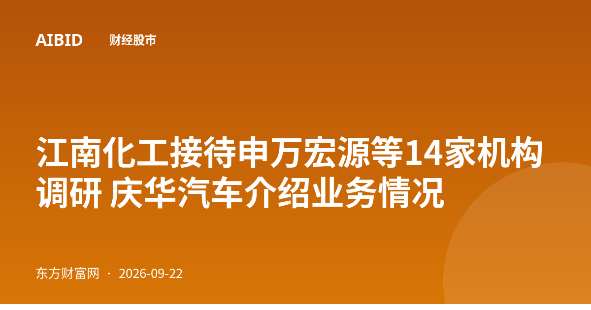 江南化工接待申万宏源等14家机构调研 庆华汽车介绍业务情况