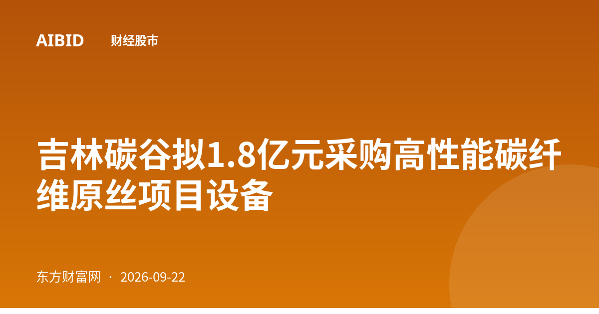 吉林碳谷拟1.8亿元采购高性能碳纤维原丝项目设备