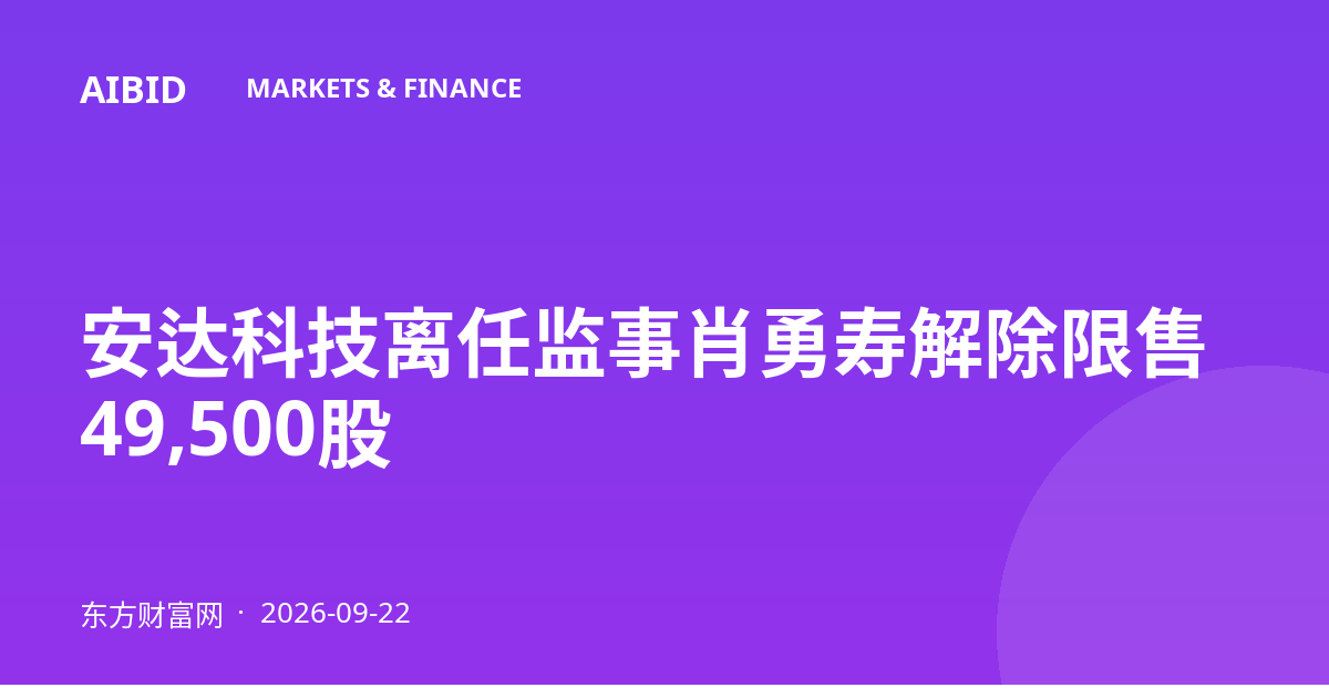 安达科技离任监事肖勇寿解除限售49,500股