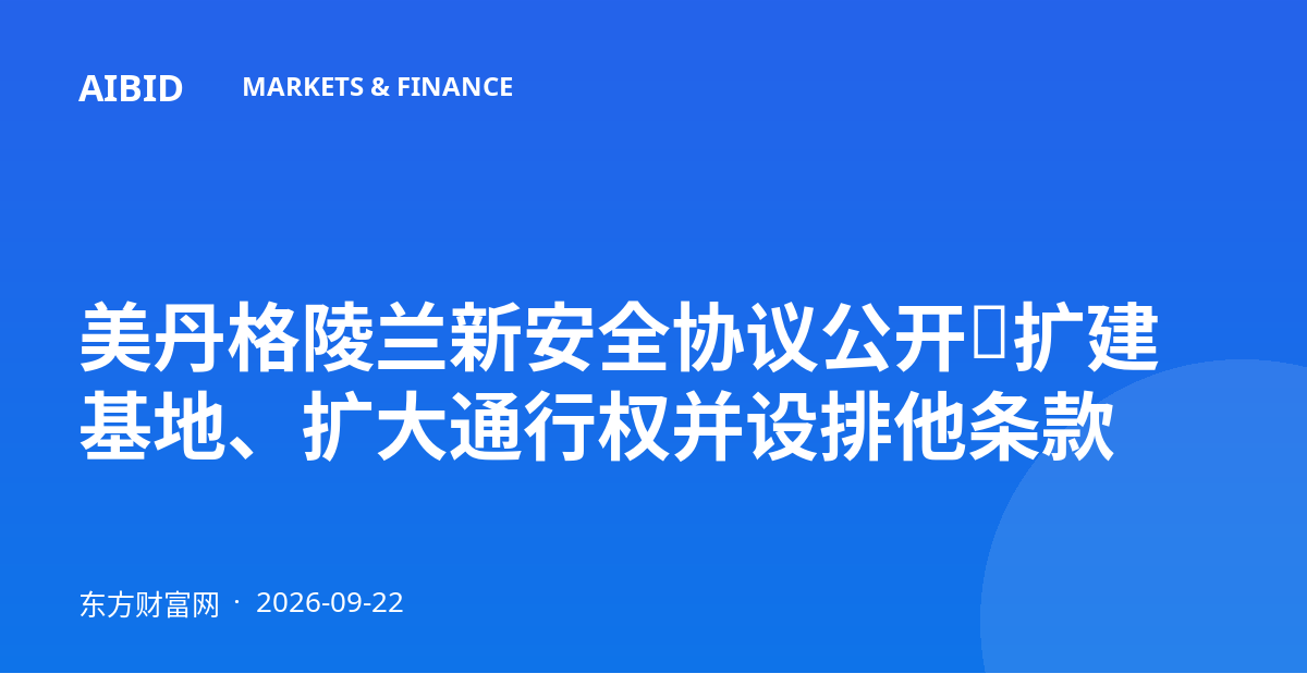 美丹格陵兰新安全协议公开:扩建基地、扩大通行权并设排他条款