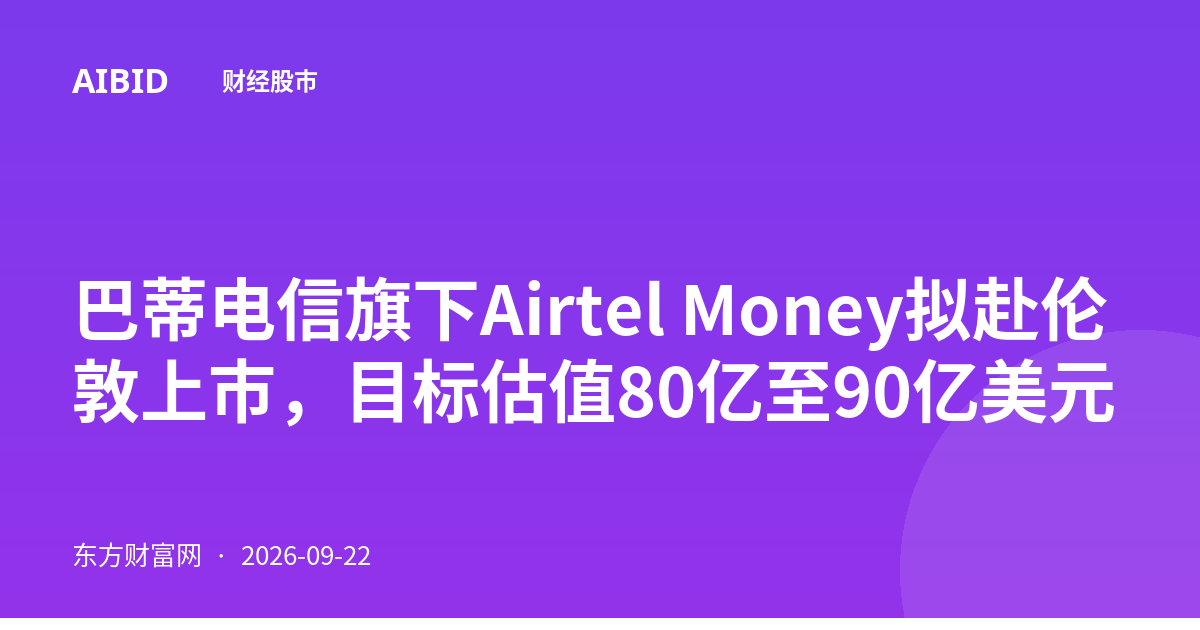 巴蒂电信旗下Airtel Money拟赴伦敦上市，目标估值80亿至90亿美元