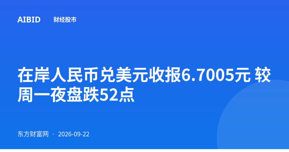 在岸人民币兑美元收报6.7005元 较周一夜盘跌52点