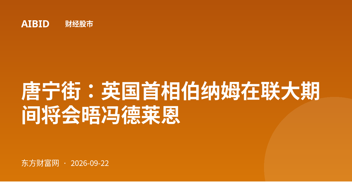 唐宁街：英国首相伯纳姆在联大期间将会晤冯德莱恩