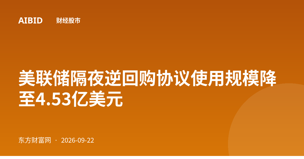 美联储隔夜逆回购协议使用规模降至4.53亿美元