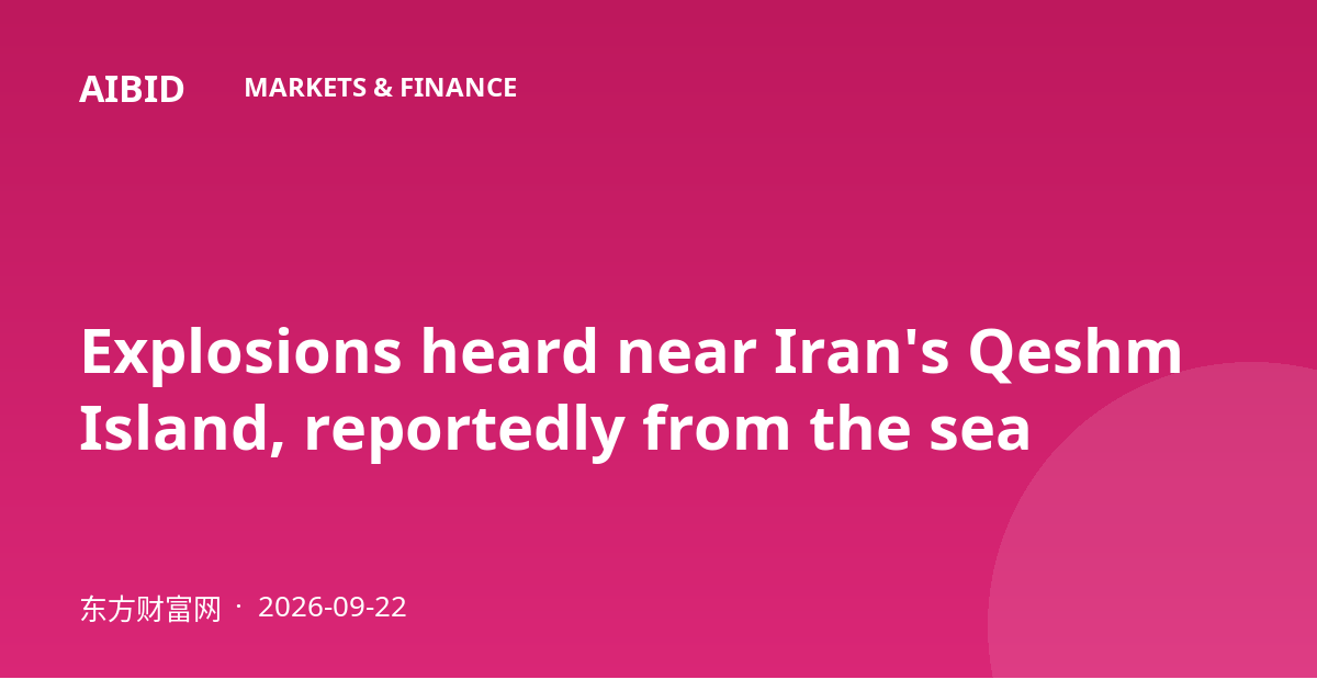 Explosions heard near Iran's Qeshm Island, reportedly from the sea