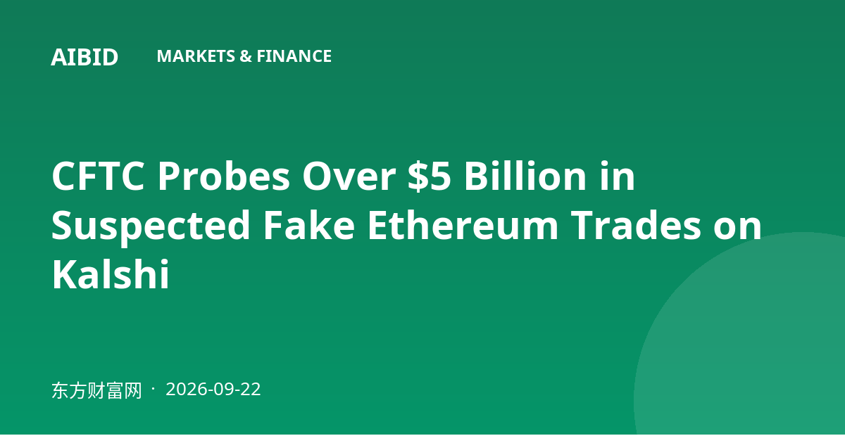 CFTC Probes Over $5 Billion in Suspected Fake Ethereum Trades on Kalshi