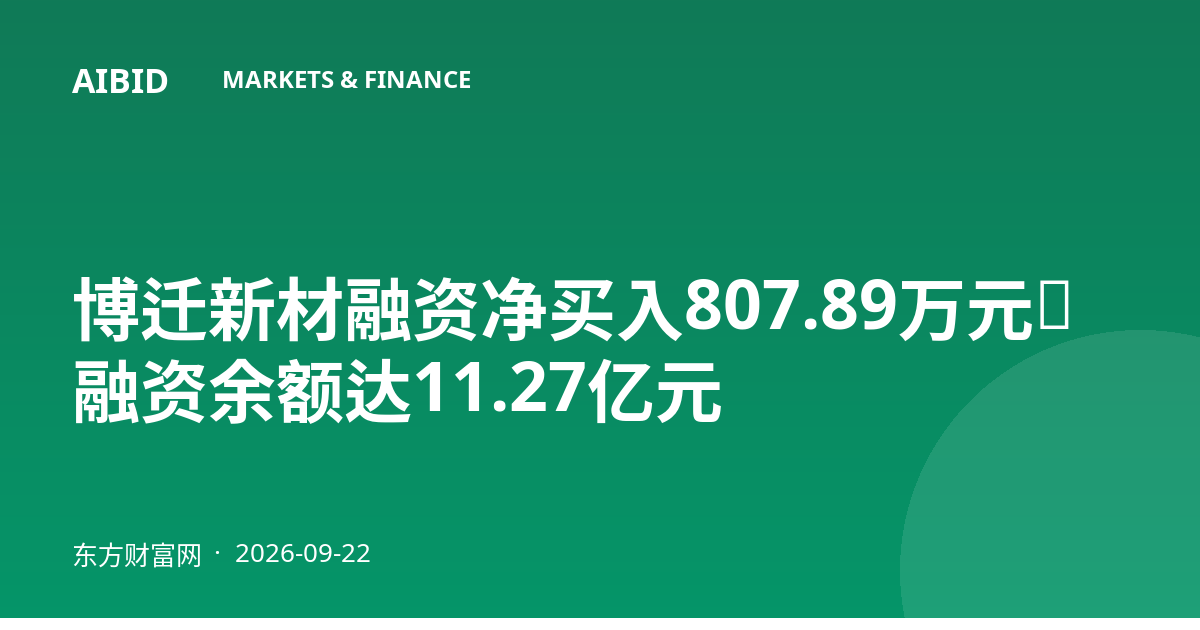博迁新材融资净买入807.89万元,融资余额达11.27亿元