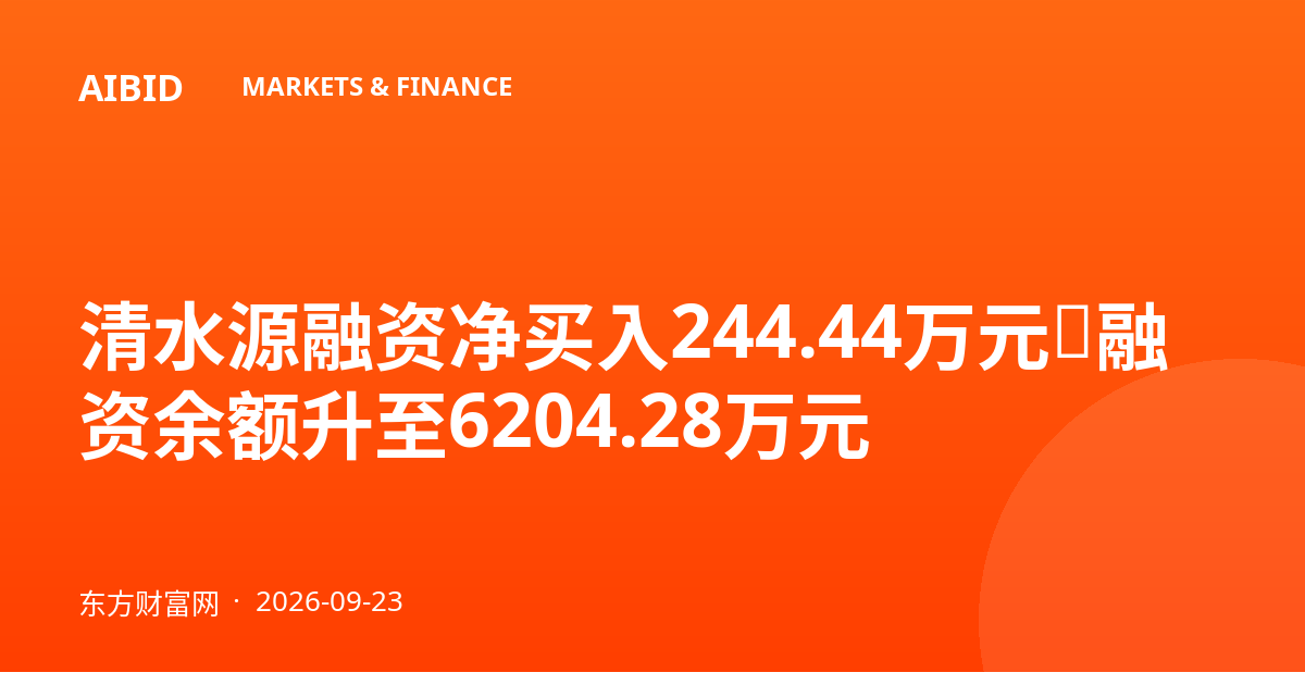 清水源融资净买入244.44万元，融资余额升至6204.28万元