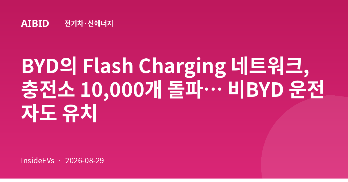 BYD의 Flash Charging 네트워크, 충전소 10,000개 돌파… 비BYD 운전자도 유치