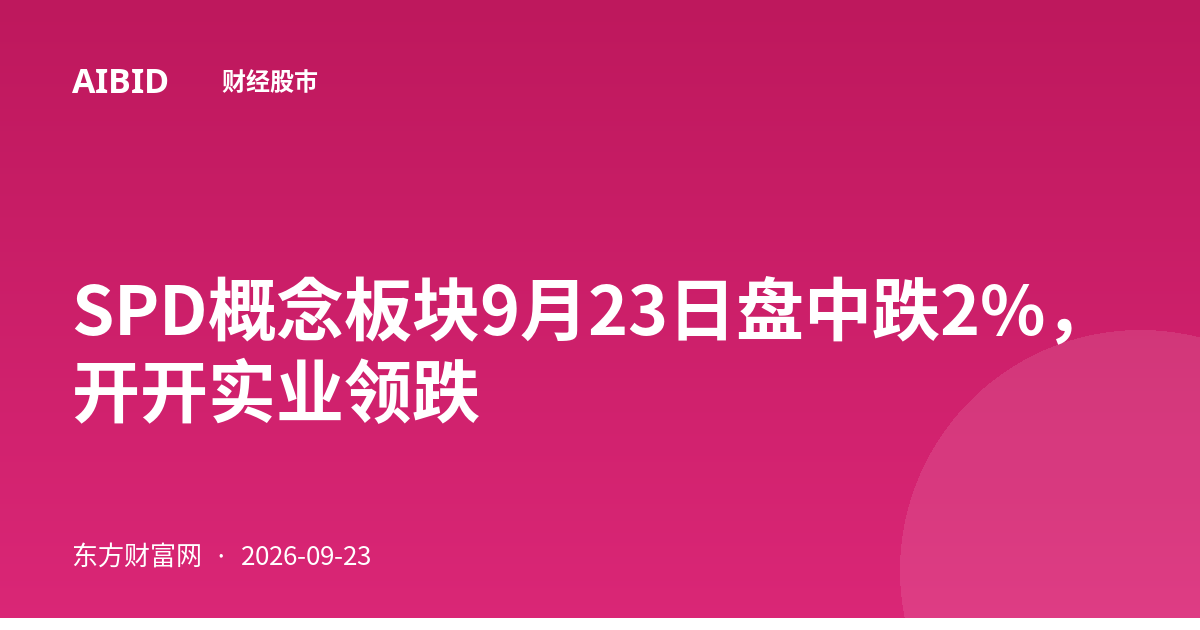 SPD概念板块9月23日盘中跌2%，开开实业领跌