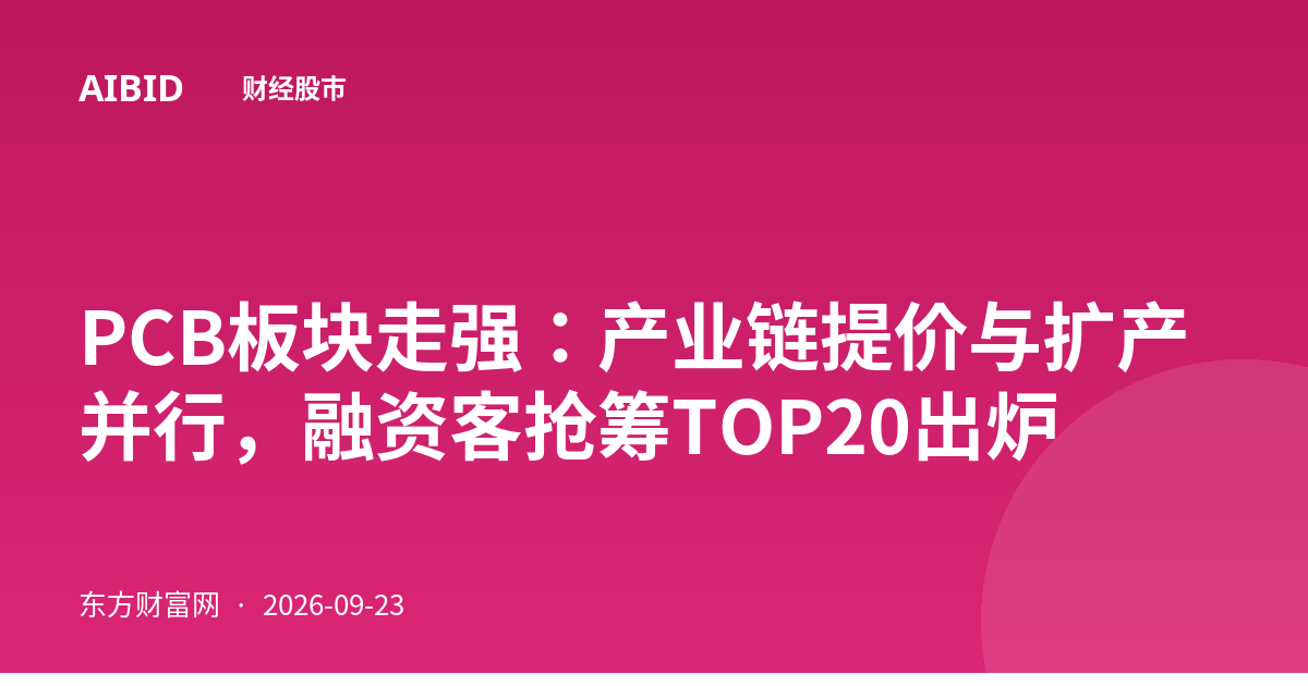 PCB板块走强：产业链提价与扩产并行，融资客抢筹TOP20出炉