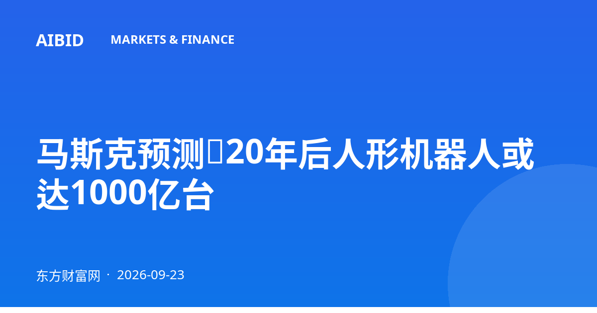 马斯克预测：20年后人形机器人或达1000亿台
