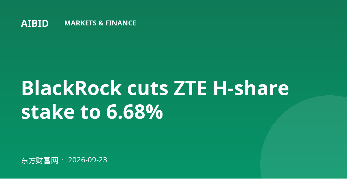 BlackRock cuts ZTE H-share stake to 6.68%