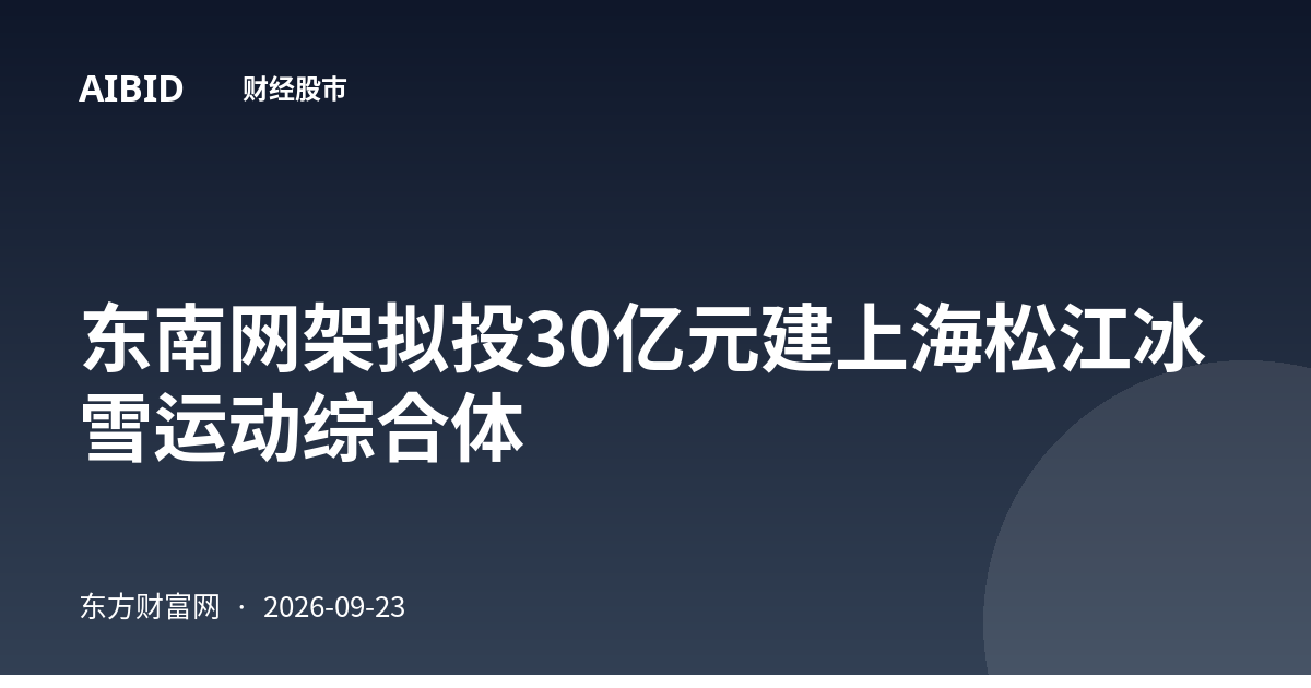 东南网架拟投30亿元建上海松江冰雪运动综合体