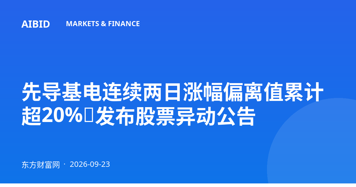 先导基电连续两日涨幅偏离值累计超20%，发布股票异动公告