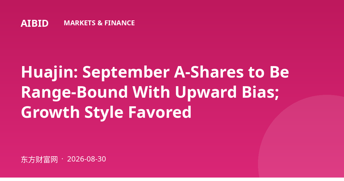 Huajin: September A-Shares to Be Range-Bound With Upward Bias; Growth Style Favored