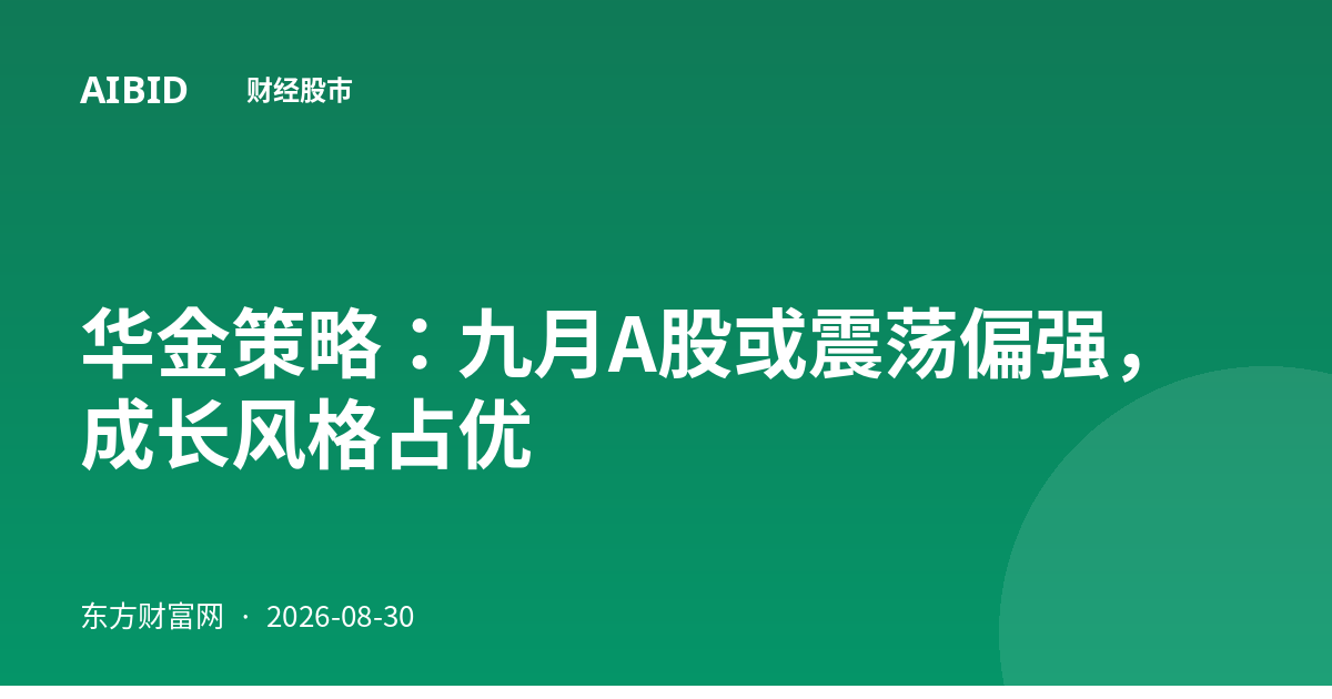 华金策略：九月A股或震荡偏强，成长风格占优
