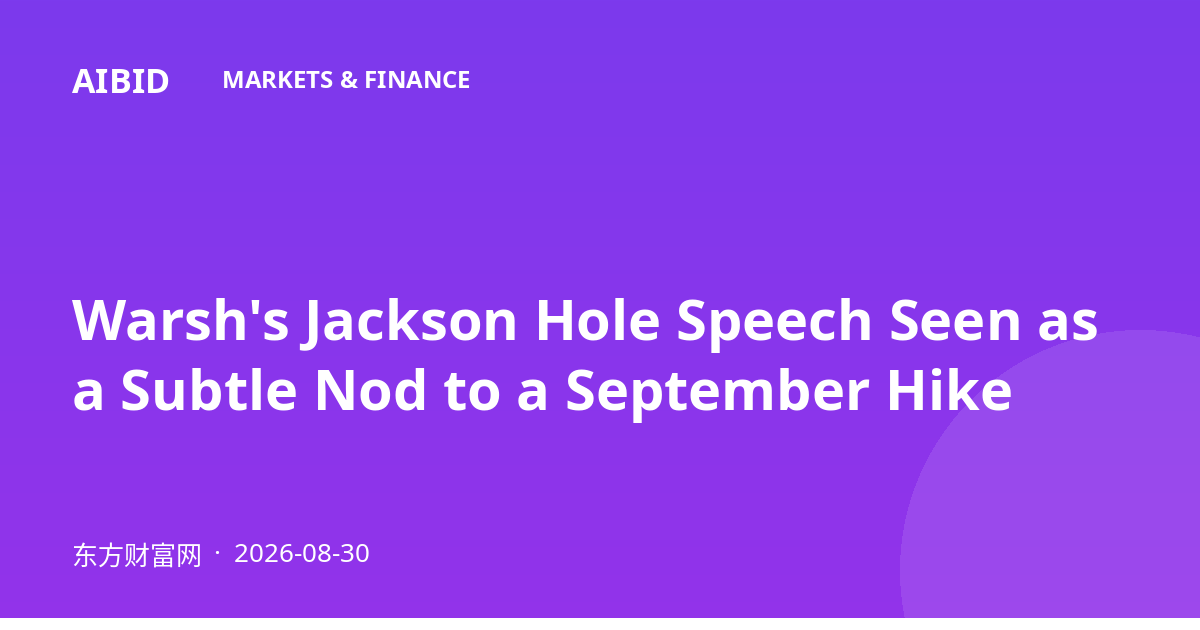 Warsh's Jackson Hole Speech Seen as a Subtle Nod to a September Hike