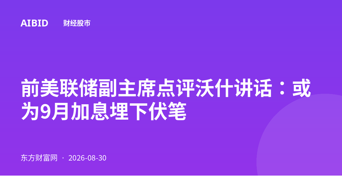 前美联储副主席点评沃什讲话：或为9月加息埋下伏笔