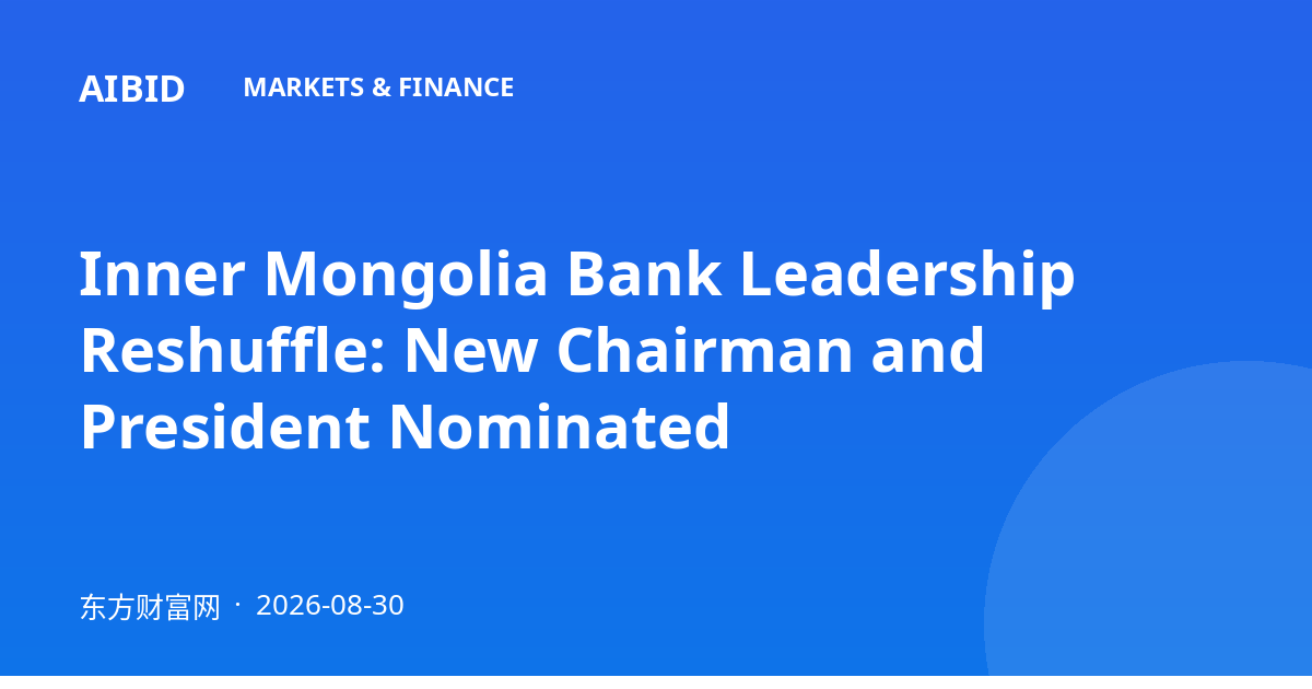 Inner Mongolia Bank Leadership Reshuffle: New Chairman and President Nominated