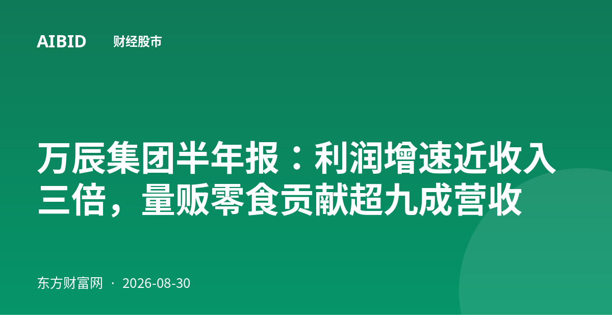 万辰集团半年报:利润增速近收入三倍,量贩零食贡献超九成营收