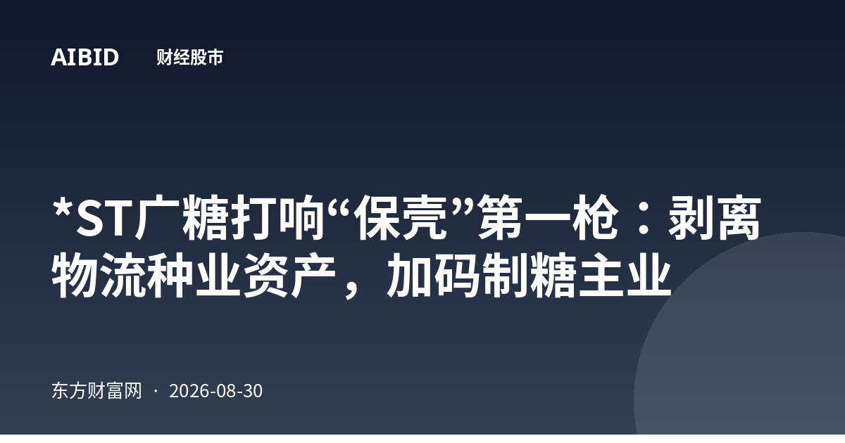 *ST广糖打响“保壳”第一枪：剥离物流种业资产，加码制糖主业